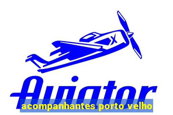 acompanhantes porto velho